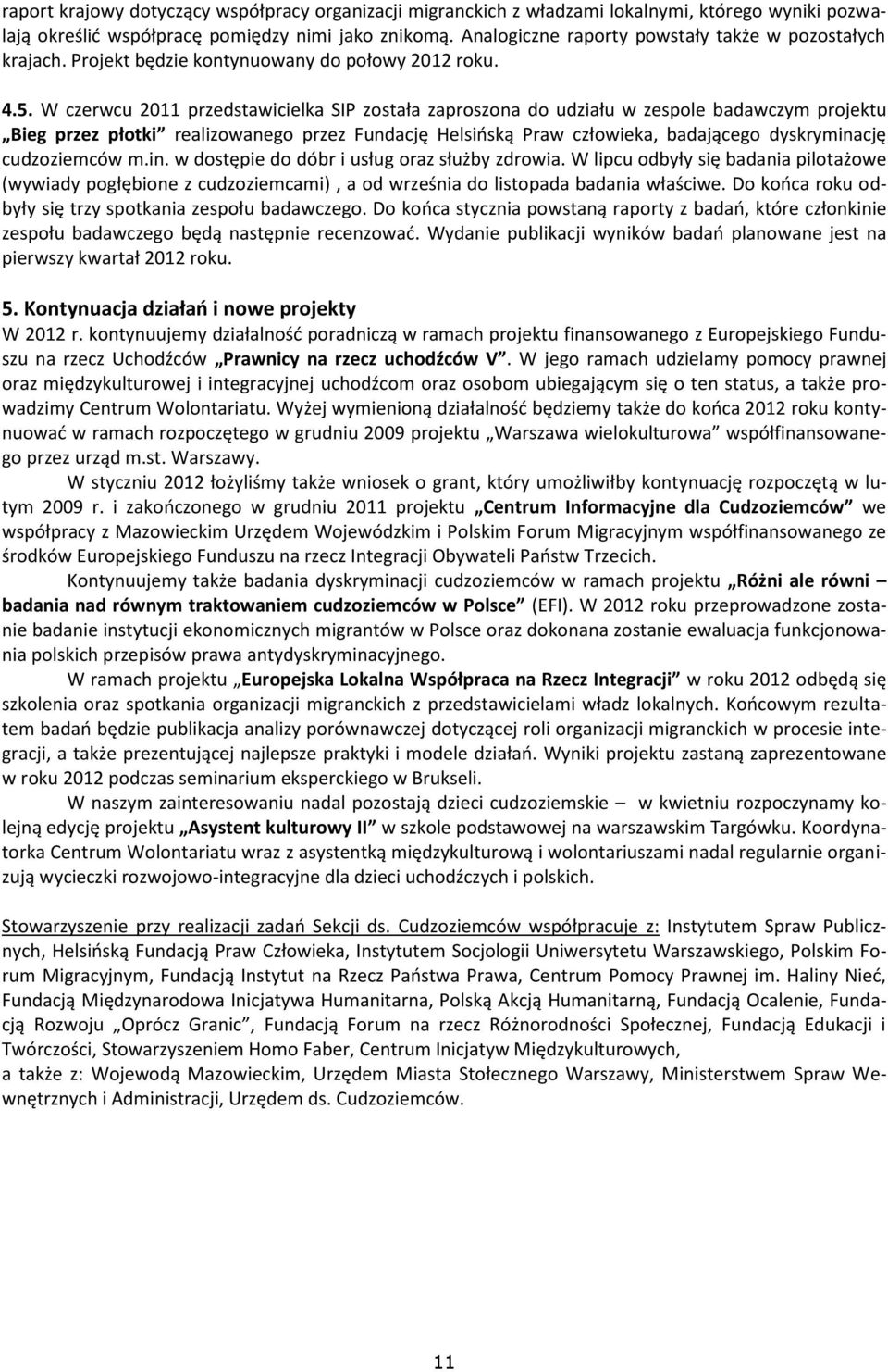 W czerwcu 2011 przedstawicielka SIP została zaproszona do udziału w zespole badawczym projektu Bieg przez płotki realizowanego przez Fundację Helsińską Praw człowieka, badającego dyskryminację