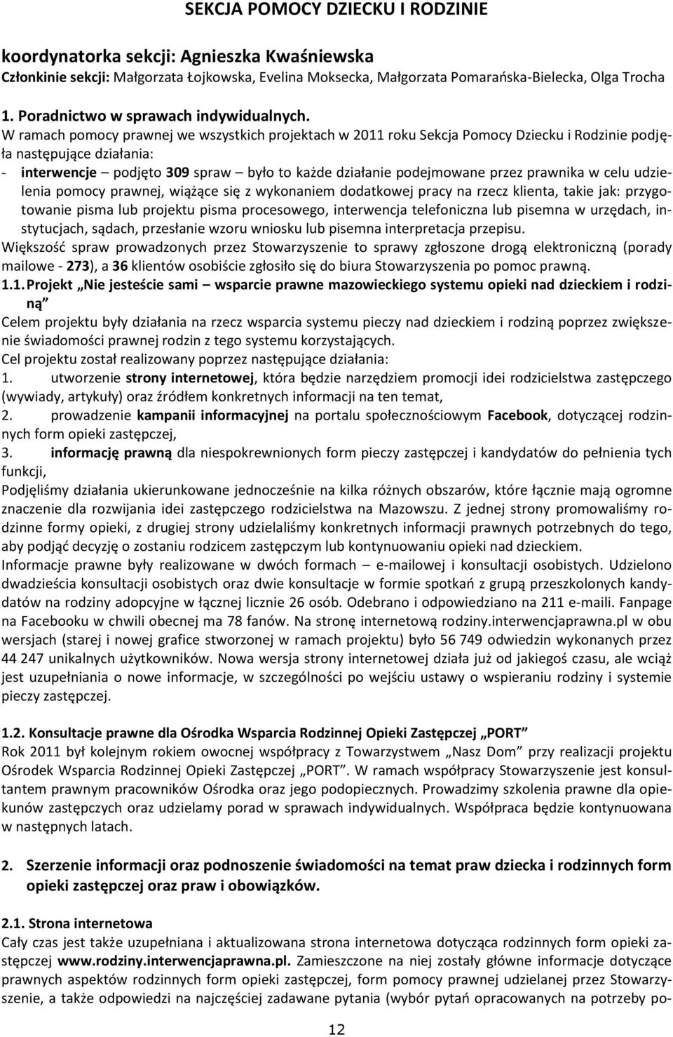 W ramach pomocy prawnej we wszystkich projektach w 2011 roku Sekcja Pomocy Dziecku i Rodzinie podjęła następujące działania: - interwencje podjęto 309 spraw było to każde działanie podejmowane przez