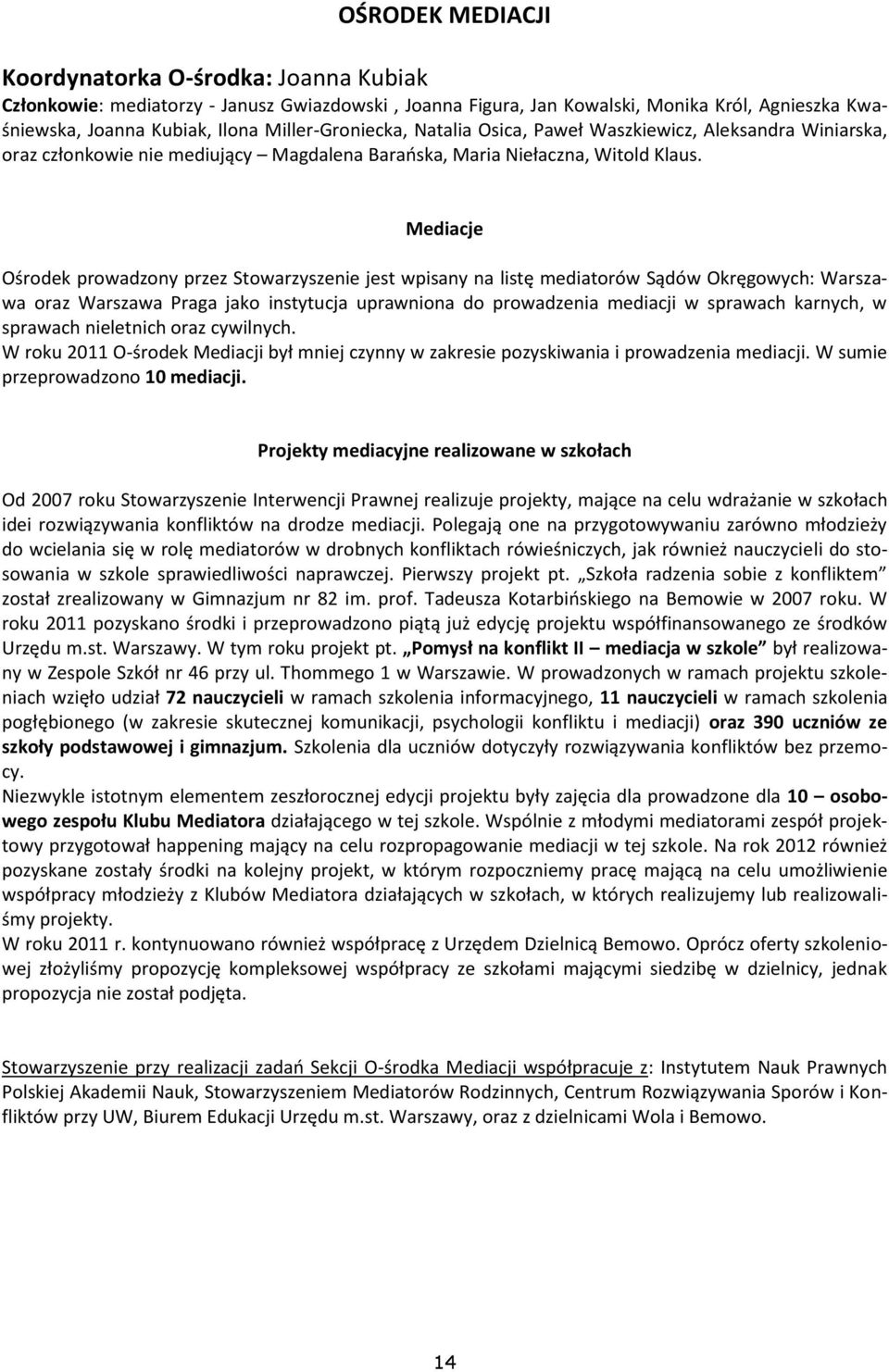 Mediacje Ośrodek prowadzony przez Stowarzyszenie jest wpisany na listę mediatorów Sądów Okręgowych: Warszawa oraz Warszawa Praga jako instytucja uprawniona do prowadzenia mediacji w sprawach karnych,