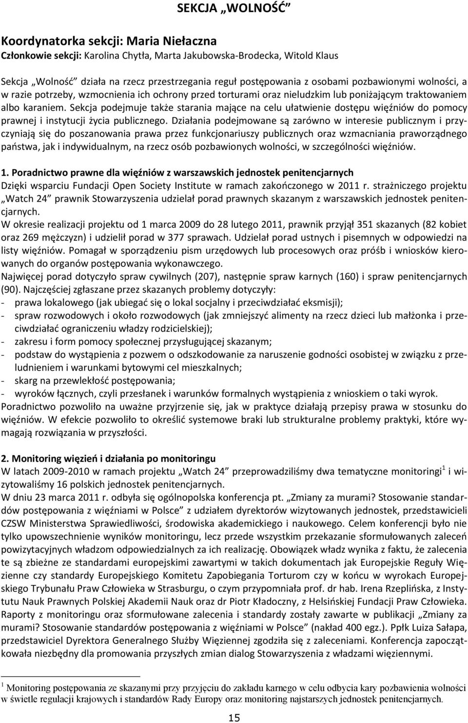 Sekcja podejmuje także starania mające na celu ułatwienie dostępu więźniów do pomocy prawnej i instytucji życia publicznego.