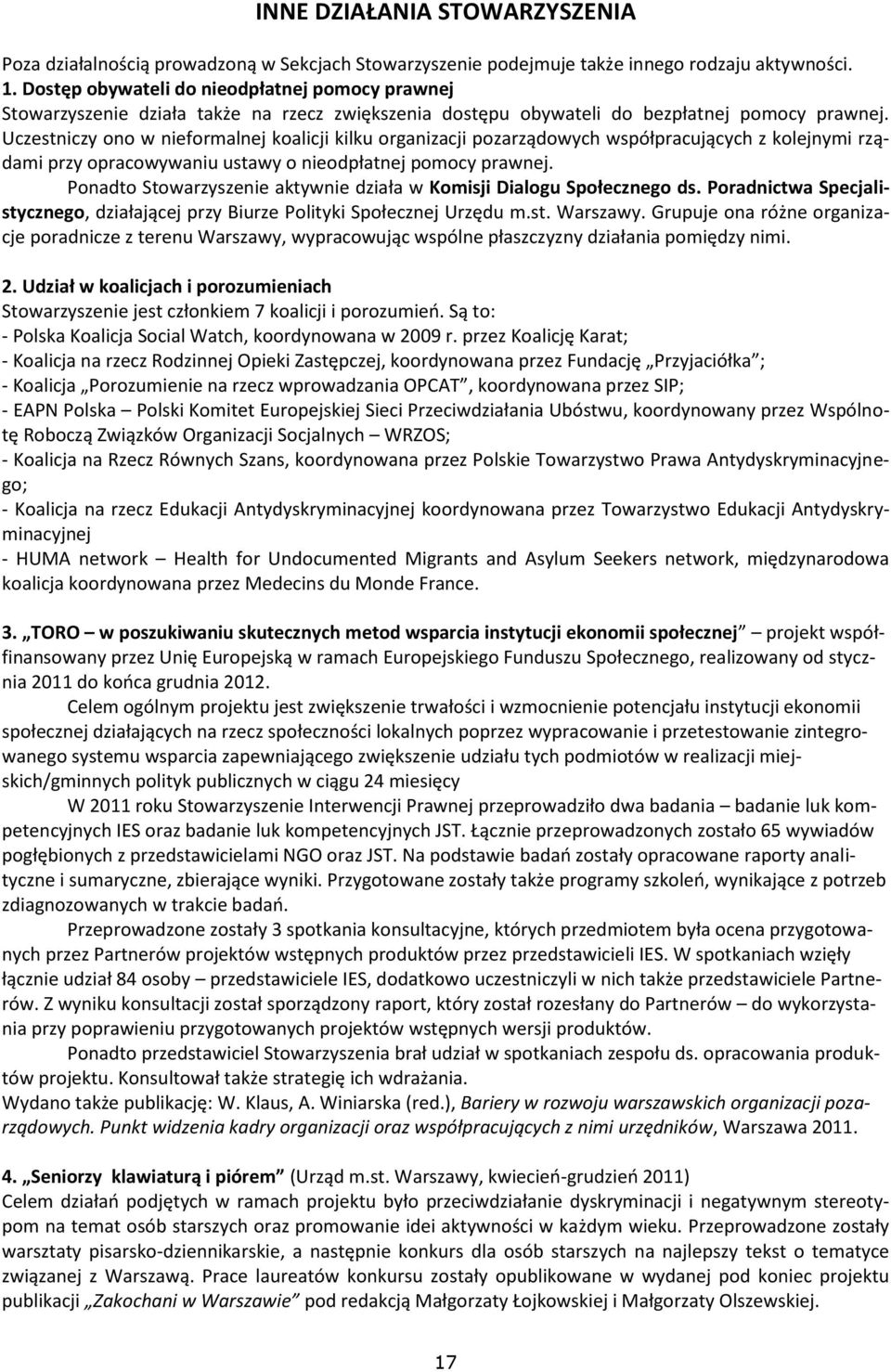 Uczestniczy ono w nieformalnej koalicji kilku organizacji pozarządowych współpracujących z kolejnymi rządami przy opracowywaniu ustawy o nieodpłatnej pomocy prawnej.