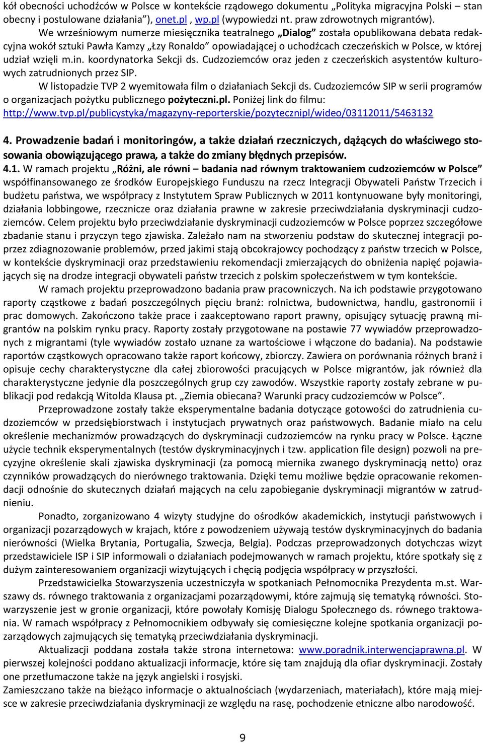 wzięli m.in. koordynatorka Sekcji ds. Cudzoziemców oraz jeden z czeczeńskich asystentów kulturowych zatrudnionych przez SIP. W listopadzie TVP 2 wyemitowała film o działaniach Sekcji ds.