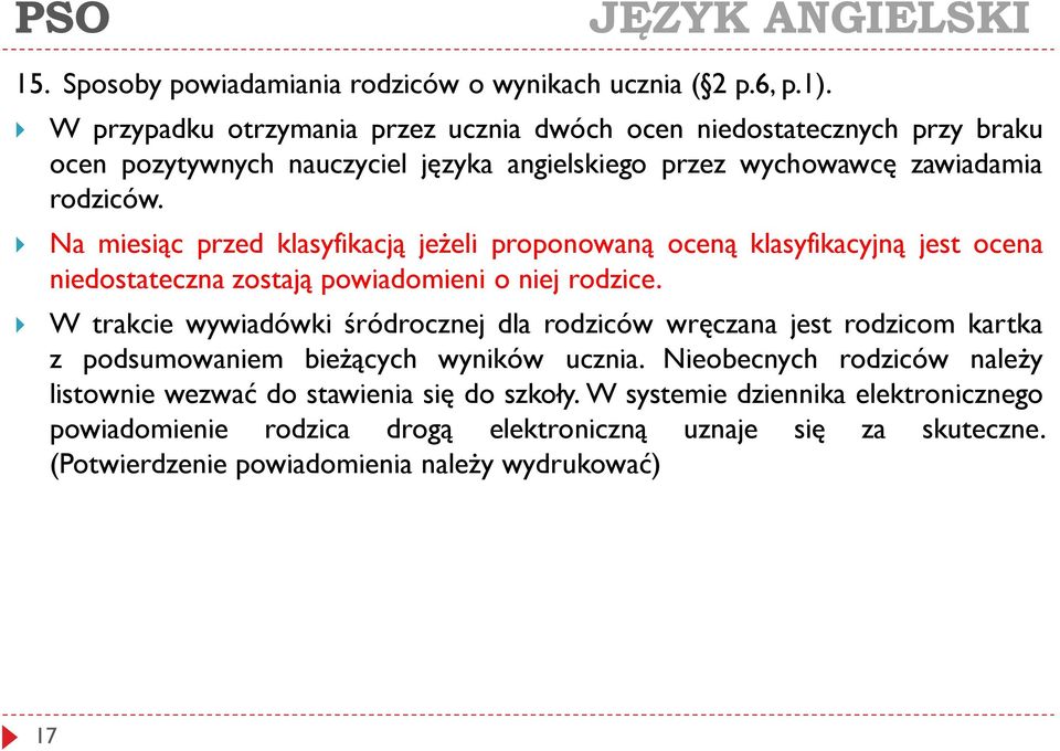 Na miesiąc przed klasyfikacją jeżeli proponowaną oceną klasyfikacyjną jest ocena niedostateczna zostają powiadomieni o niej rodzice.