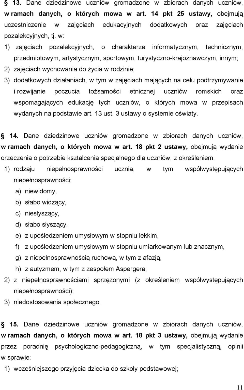 w: 1) zajęciach pozalekcyjnych, o charakterze informatycznym, technicznym, przedmiotowym, artystycznym, sportowym, turystyczno-krajoznawczym, innym; 2) zajęciach wychowania do życia w rodzinie; 3)