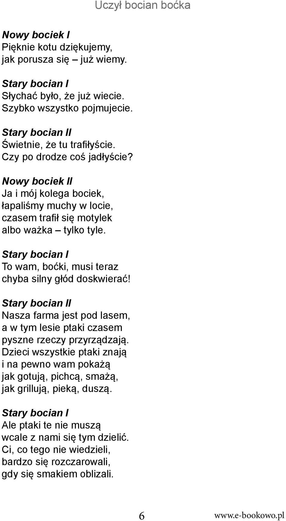 To wam, boćki, musi teraz chyba silny głód doskwierać! I Nasza farma jest pod lasem, a w tym lesie ptaki czasem pyszne rzeczy przyrządzają.