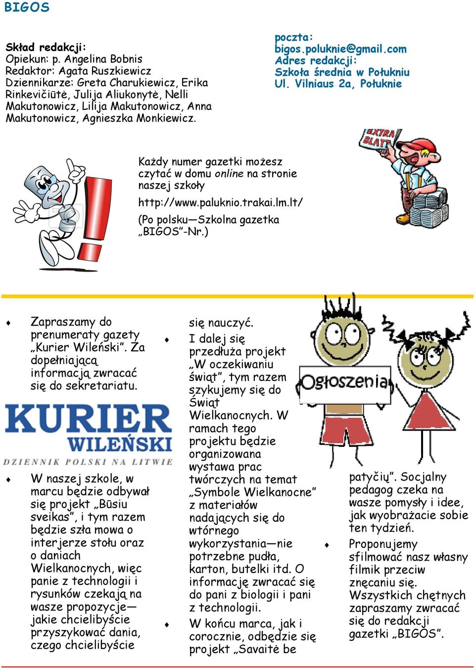 poczta: bigos.poluknie@gmail.com Adres redakcji: Szkoła średnia w Połukniu Ul. Vilniaus 2a, Połuknie Każdy numer gazetki możesz czytać w domu online na stronie naszej szkoły http://www.paluknio.