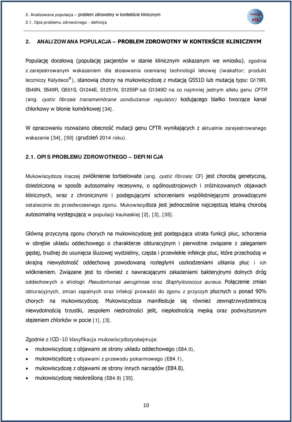 ocenianej technologii lekowej (iwakaftor; produkt leczniczy Kalydeco ), stanowią chorzy na mukowiscydozę z mutacją G551D lub mutacją typu: G178R, S549N, S549R, G551S, G1244E, S1251N, S1255P lub