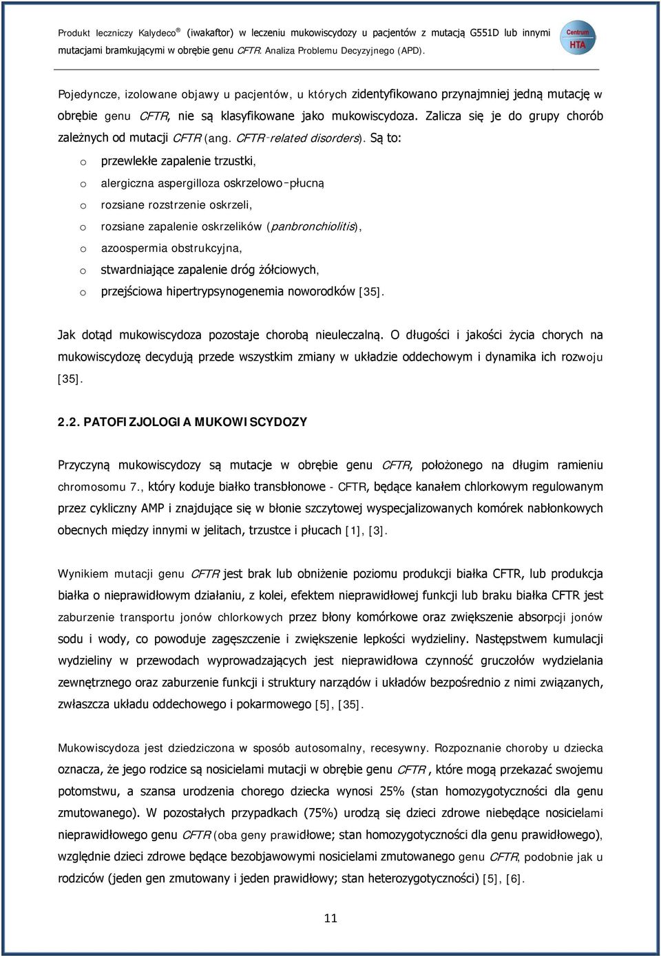 Zalicza się je do grupy chorób zależnych od mutacji CFTR (ang. CFTR related disorders).