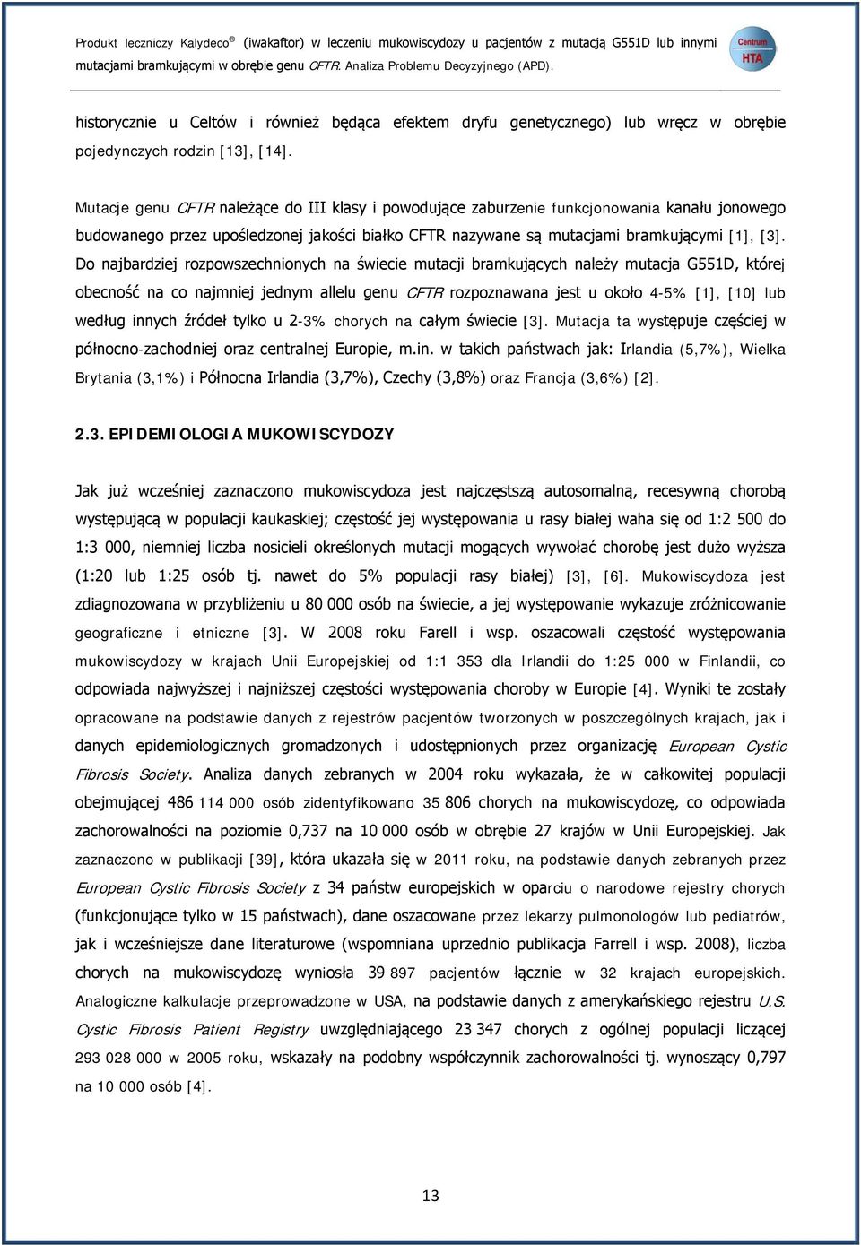 Mutacje genu CFTR należące do III klasy i powodujące zaburzenie funkcjonowania kanału jonowego budowanego przez upośledzonej jakości białko CFTR nazywane są mutacjami bramkującymi [1], [3].