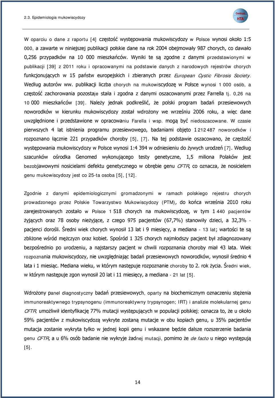 Wyniki te są zgodne z danymi przedstawionymi w publikacji [39] z 2011 roku i opracowanymi na podstawie danych z narodowych rejestrów chorych funkcjonujących w 15 państw europejskich i zbieranych