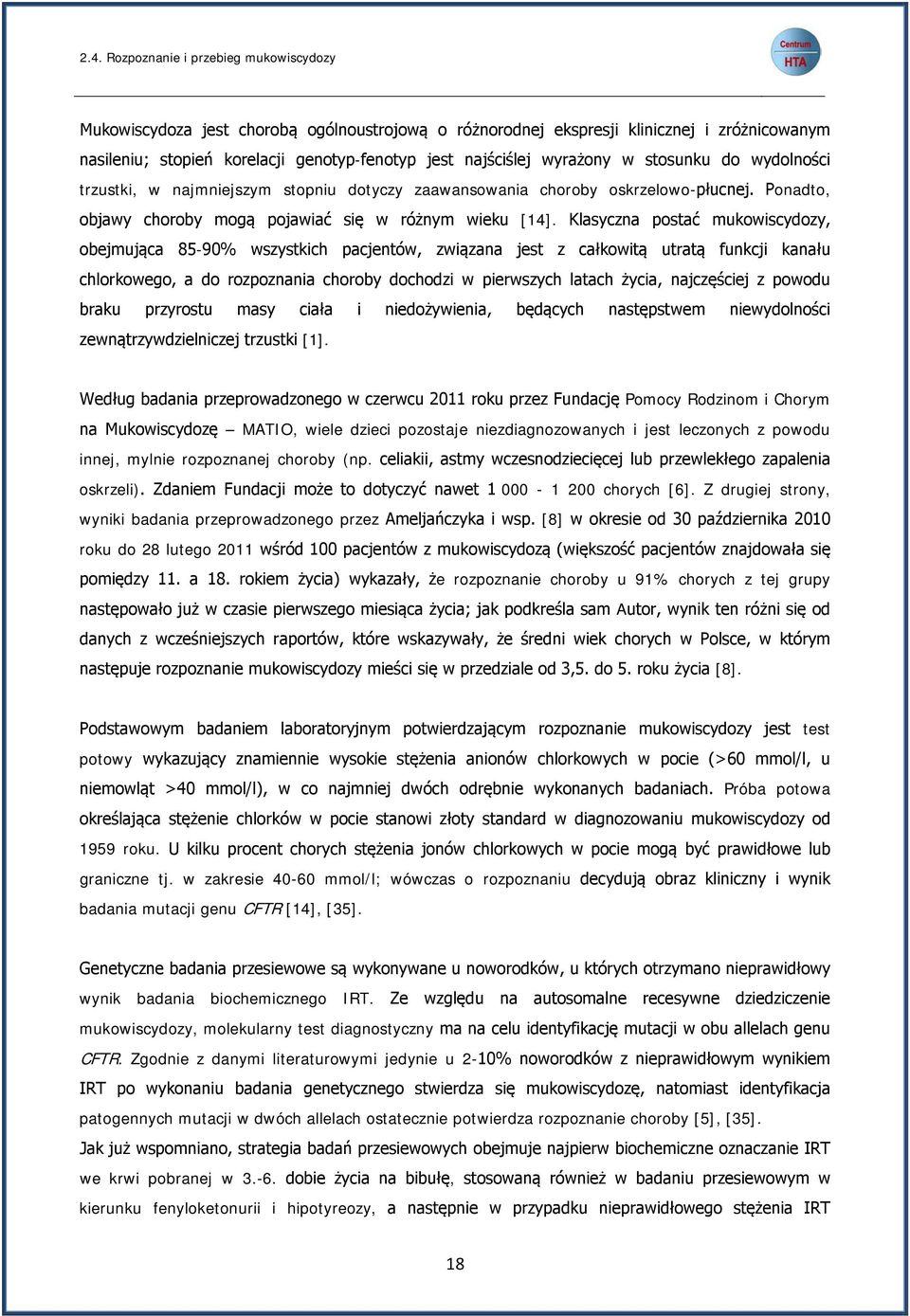 Klasyczna postać mukowiscydozy, obejmująca 85-90% wszystkich pacjentów, związana jest z całkowitą utratą funkcji kanału chlorkowego, a do rozpoznania choroby dochodzi w pierwszych latach życia,