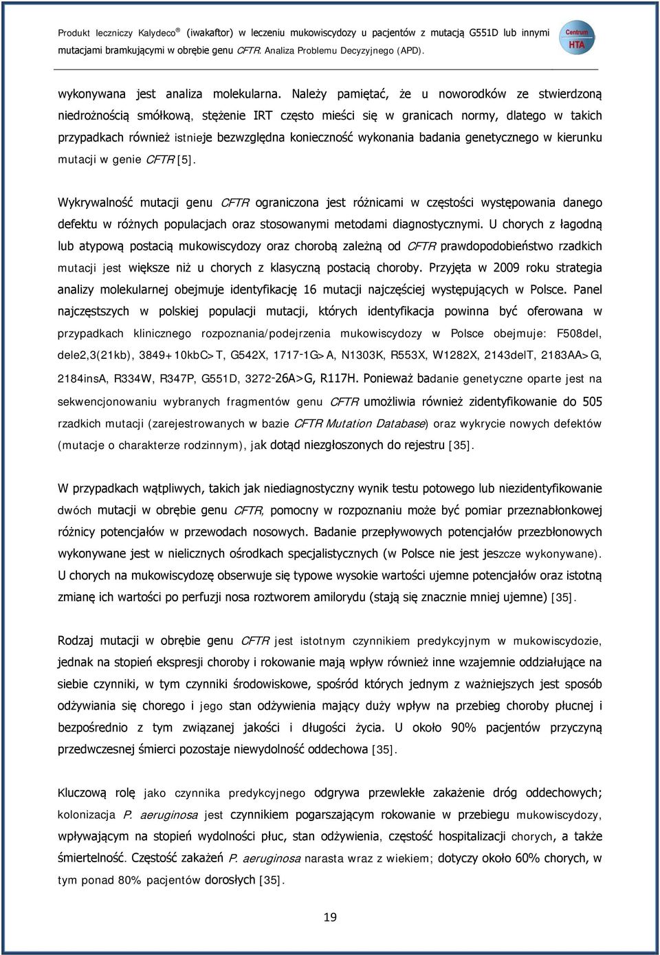 Należy pamiętać, że u noworodków ze stwierdzoną niedrożnością smółkową, stężenie IRT często mieści się w granicach normy, dlatego w takich przypadkach również istnieje bezwzględna konieczność