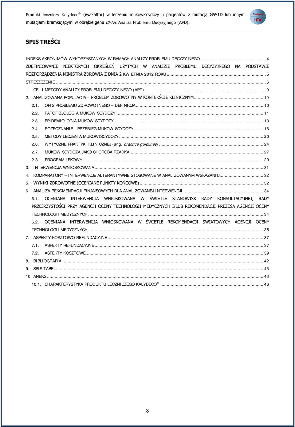 .. 4 ZDEFINIOWANIE NIEKTÓRYCH OKREŚLEŃ UŻYTYCH W ANALIZIE PROBLEMU DECYZYJNEGO NA PODSTAWIE ROZPORZĄDZENIA MINISTRA ZDROWIA Z DNIA 2 KWIETNIA 2012 ROKU... 5 STRESZCZENIE... 6 1.