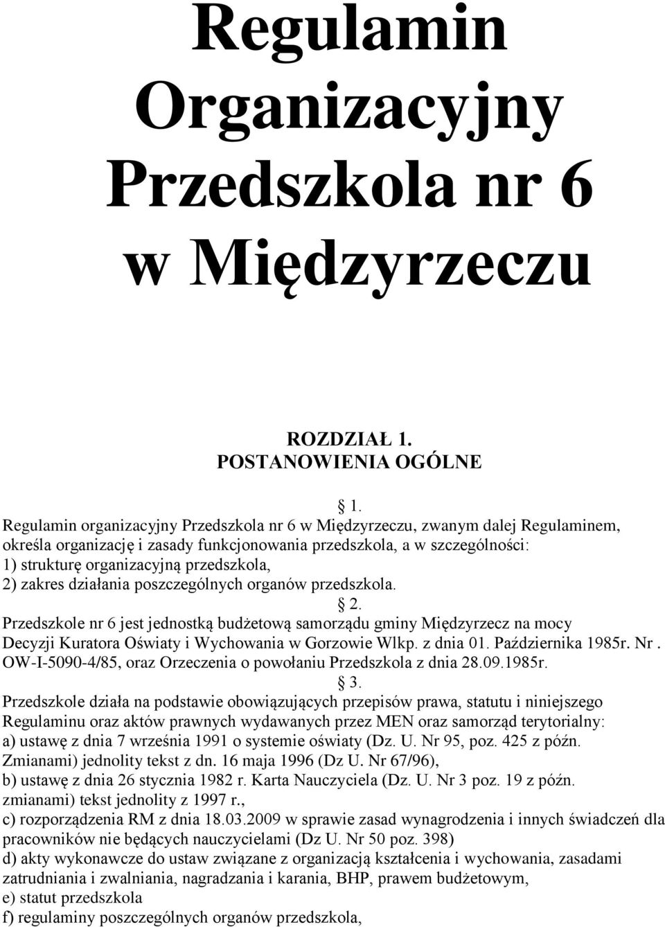 2) zakres działania poszczególnych organów przedszkola. 2. Przedszkole nr 6 jest jednostką budżetową samorządu gminy Międzyrzecz na mocy Decyzji Kuratora Oświaty i Wychowania w Gorzowie Wlkp.