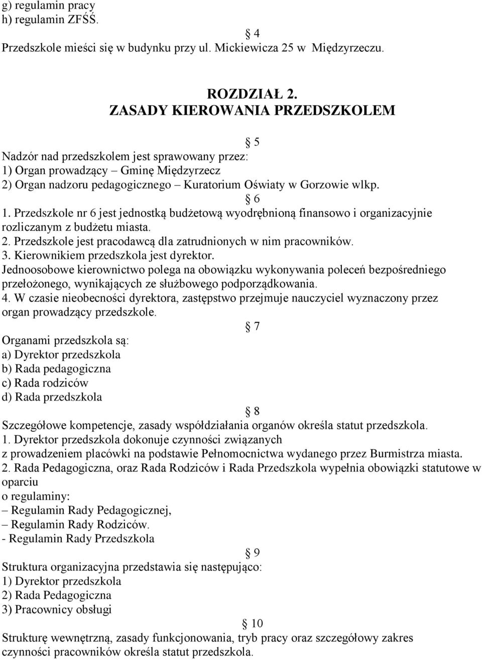 Przedszkole nr 6 jest jednostką budżetową wyodrębnioną finansowo i organizacyjnie rozliczanym z budżetu miasta. 2. Przedszkole jest pracodawcą dla zatrudnionych w nim pracowników. 3.