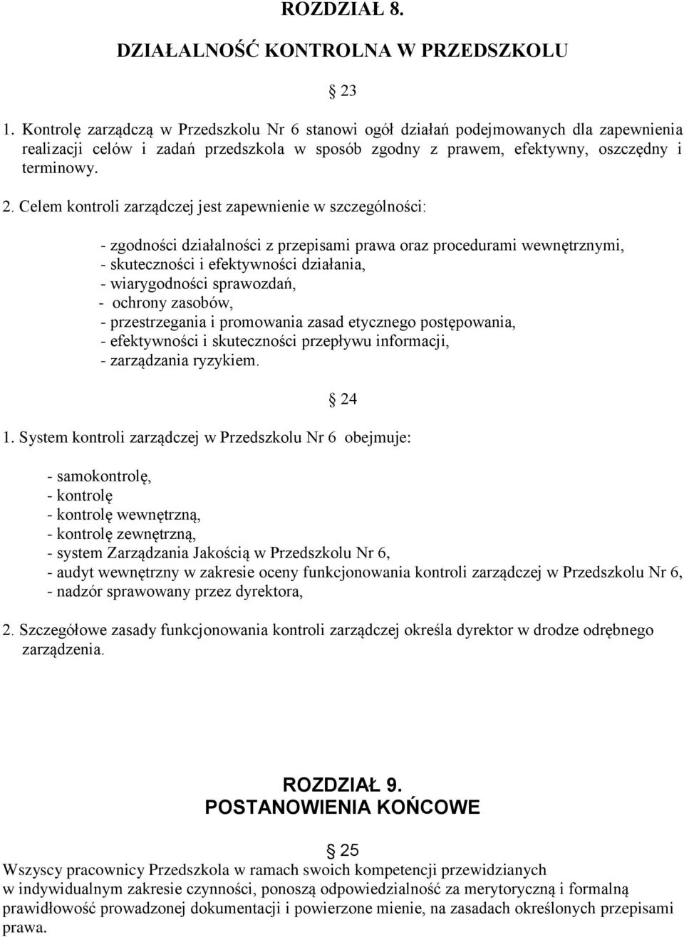 Celem kontroli zarządczej jest zapewnienie w szczególności: - zgodności działalności z przepisami prawa oraz procedurami wewnętrznymi, - skuteczności i efektywności działania, - wiarygodności