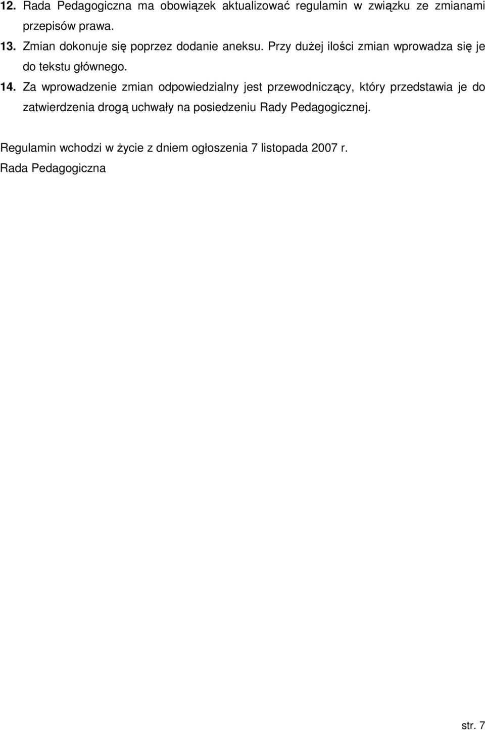 Za wprowadzenie zmian odpowiedzialny jest przewodniczący, który przedstawia je do zatwierdzenia drogą uchwały