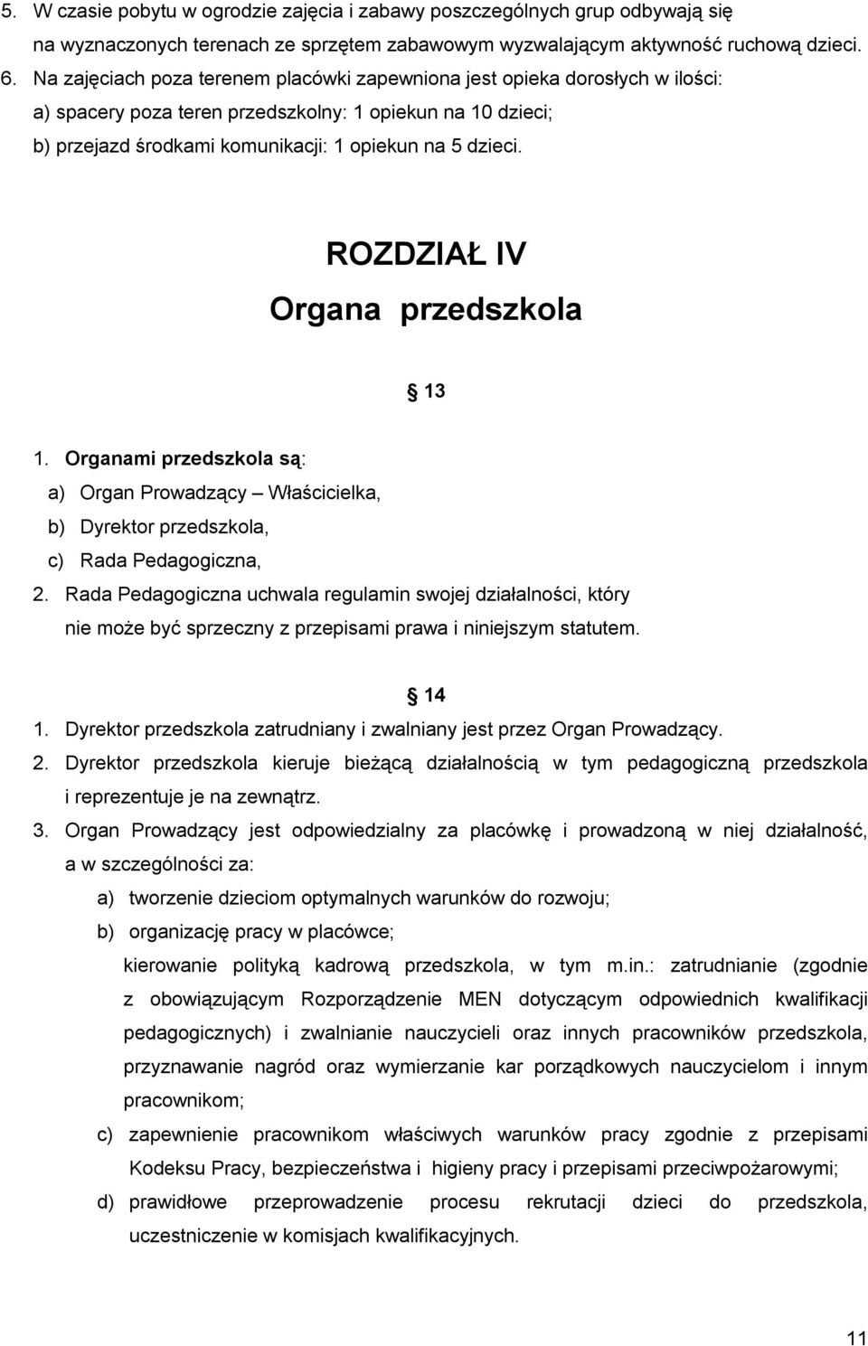ROZDZIAŁ IV Organa przedszkola 13 1. Organami przedszkola są: a) Organ Prowadzący Właścicielka, b) Dyrektor przedszkola, c) Rada Pedagogiczna, 2.