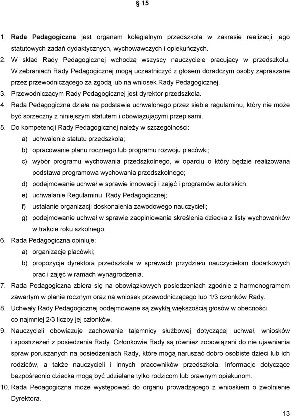 W zebraniach Rady Pedagogicznej mogą uczestniczyć z głosem doradczym osoby zapraszane przez przewodniczącego za zgodą lub na wniosek Rady Pedagogicznej. 3.