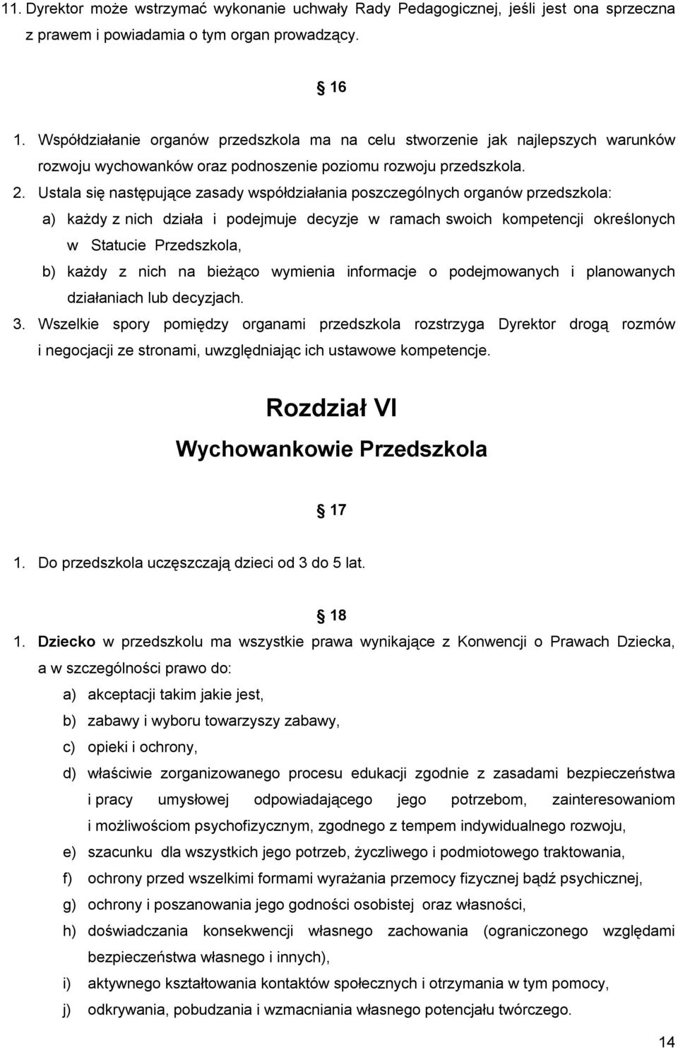 Ustala się następujące zasady współdziałania poszczególnych organów przedszkola: a) każdy z nich działa i podejmuje decyzje w ramach swoich kompetencji określonych w Statucie Przedszkola, b) każdy z