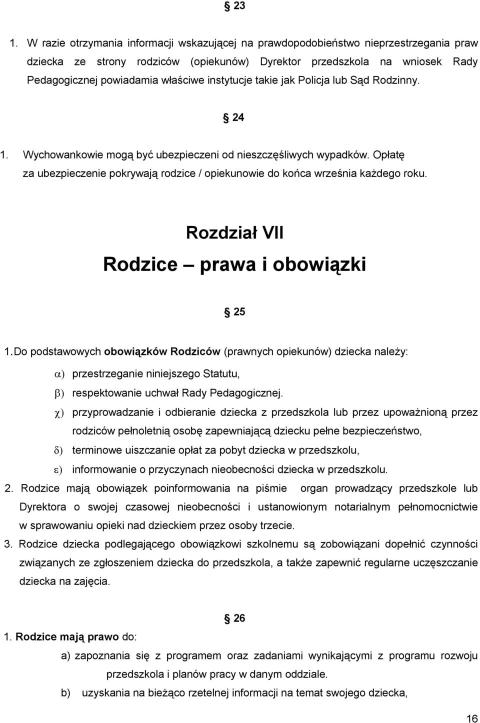 Opłatę za ubezpieczenie pokrywają rodzice / opiekunowie do końca września każdego roku. Rozdział VII Rodzice prawa i obowiązki 25 1.