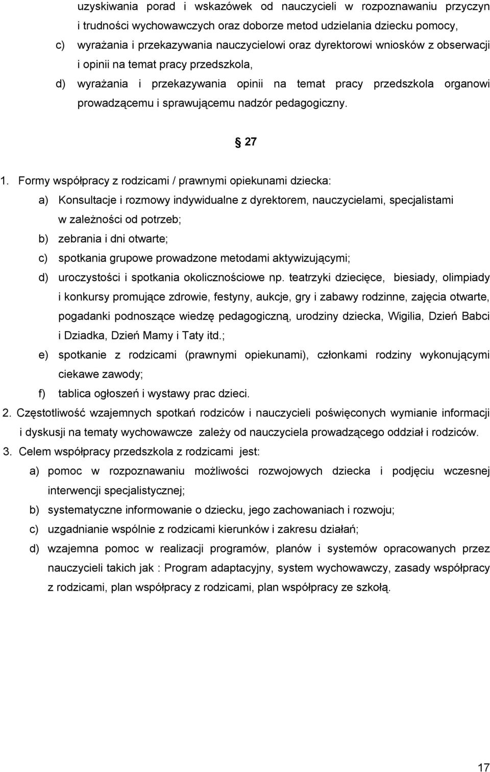 Formy współpracy z rodzicami / prawnymi opiekunami dziecka: a) Konsultacje i rozmowy indywidualne z dyrektorem, nauczycielami, specjalistami w zależności od potrzeb; b) zebrania i dni otwarte; c)