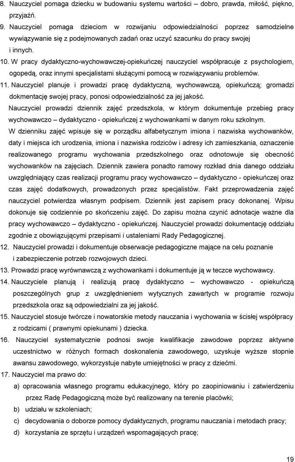 W pracy dydaktyczno-wychowawczej-opiekuńczej nauczyciel współpracuje z psychologiem, ogopedą, oraz innymi specjalistami służącymi pomocą w rozwiązywaniu problemów. 11.