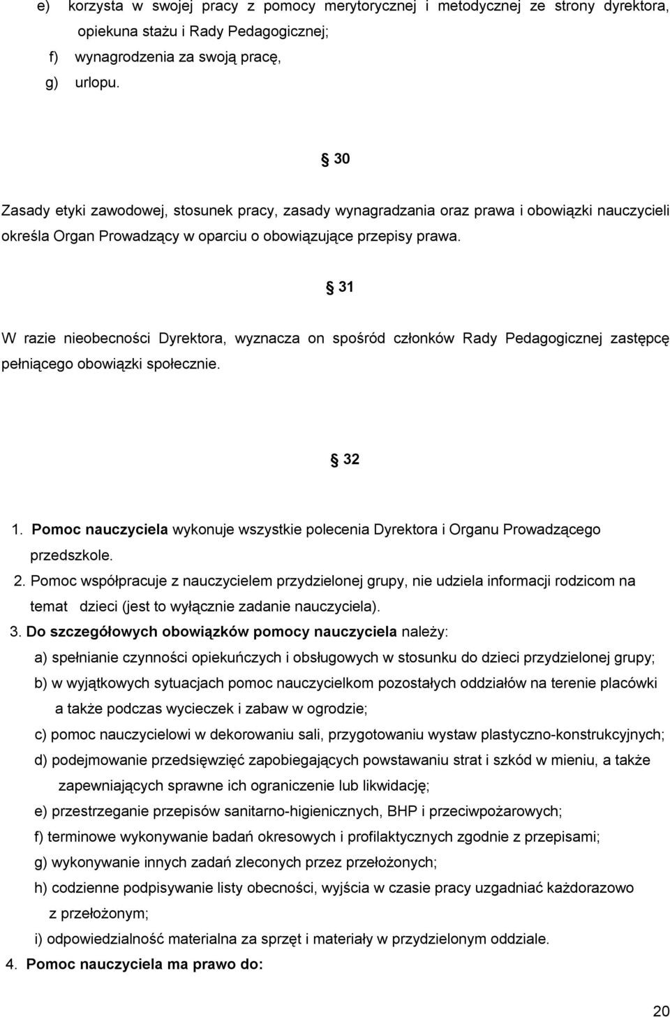 31 W razie nieobecności Dyrektora, wyznacza on spośród członków Rady Pedagogicznej zastępcę pełniącego obowiązki społecznie. 32 1.
