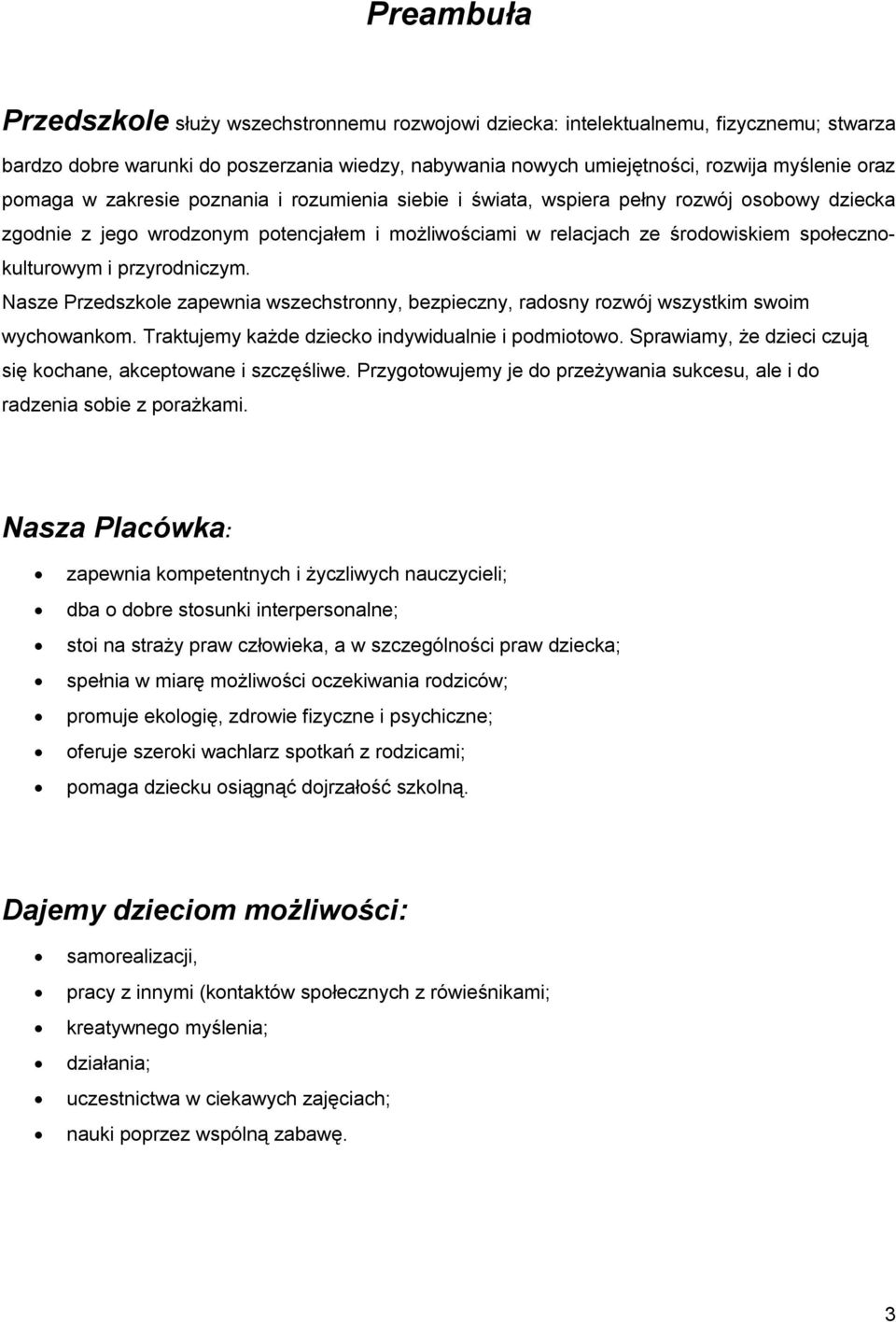 przyrodniczym. Nasze Przedszkole zapewnia wszechstronny, bezpieczny, radosny rozwój wszystkim swoim wychowankom. Traktujemy każde dziecko indywidualnie i podmiotowo.