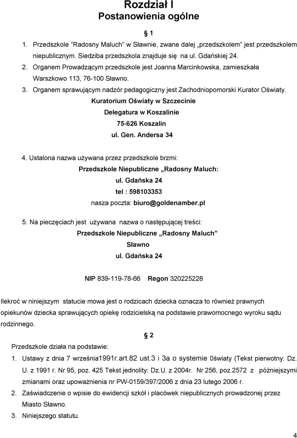 Kuratorium Oświaty w Szczecinie Delegatura w Koszalinie 75-626 Koszalin ul. Gen. Andersa 34 4. Ustalona nazwa używana przez przedszkole brzmi: Przedszkole Niepubliczne Radosny Maluch: ul.