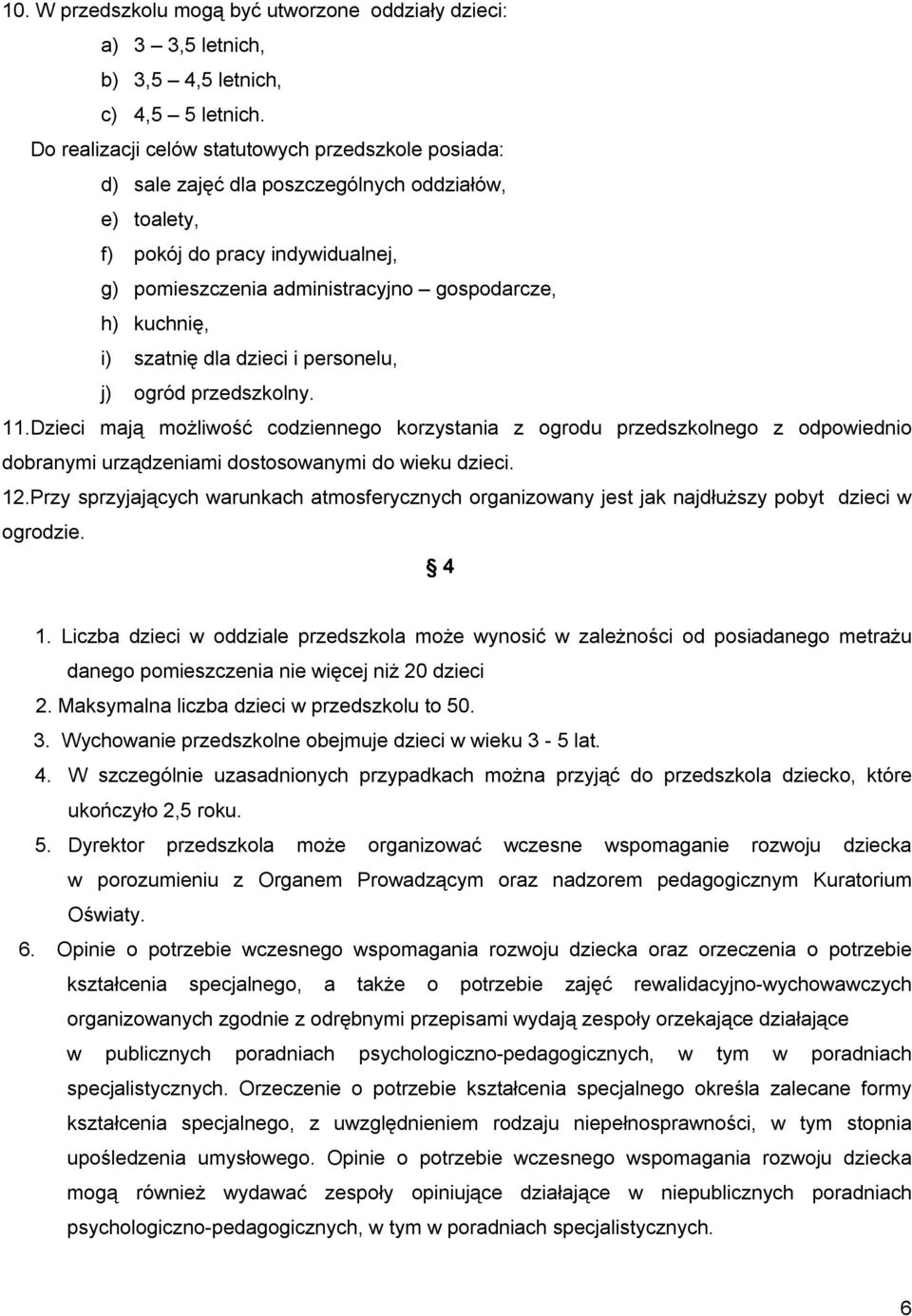 i) szatnię dla dzieci i personelu, j) ogród przedszkolny. 11.Dzieci mają możliwość codziennego korzystania z ogrodu przedszkolnego z odpowiednio dobranymi urządzeniami dostosowanymi do wieku dzieci.