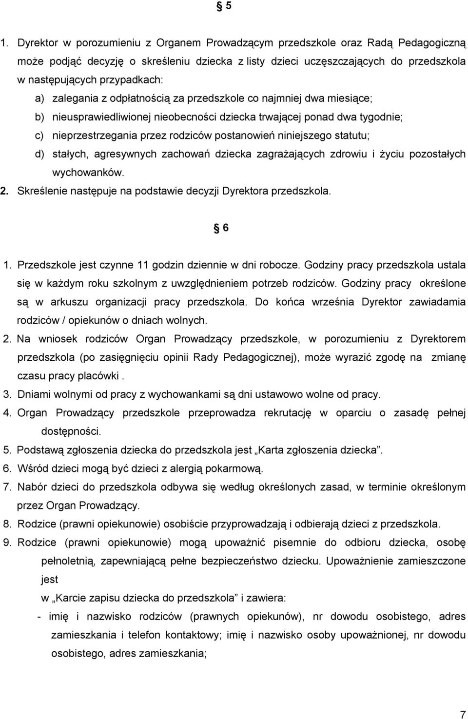 postanowień niniejszego statutu; d) stałych, agresywnych zachowań dziecka zagrażających zdrowiu i życiu pozostałych wychowanków. 2. Skreślenie następuje na podstawie decyzji Dyrektora przedszkola.