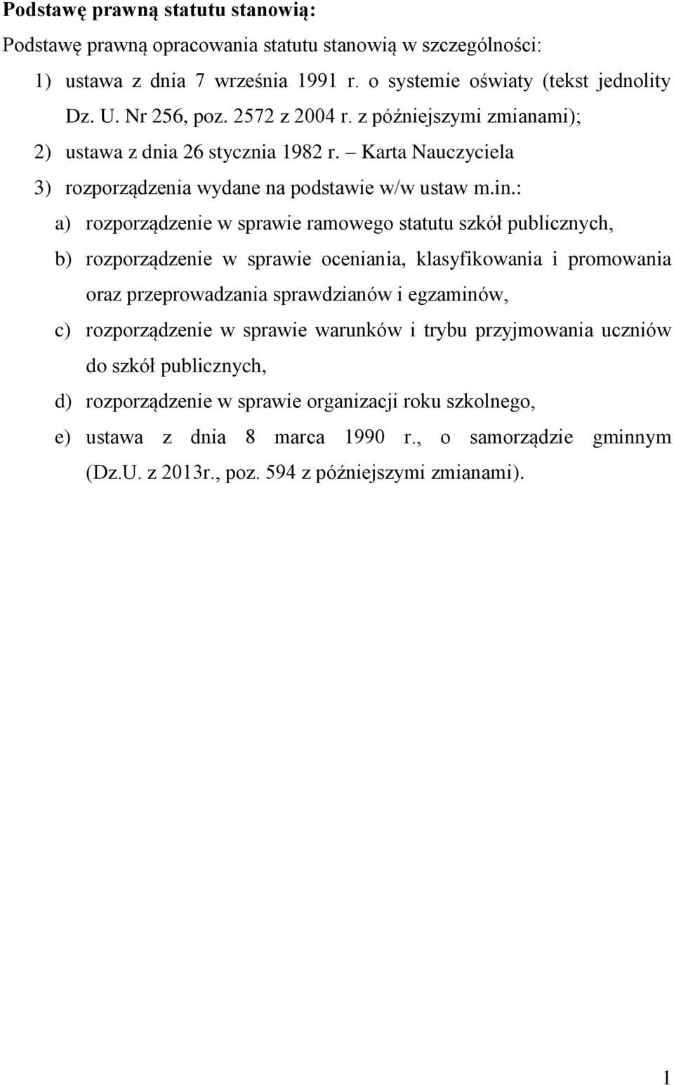 : a) rozporządzenie w sprawie ramowego statutu szkół publicznych, b) rozporządzenie w sprawie oceniania, klasyfikowania i promowania oraz przeprowadzania sprawdzianów i egzaminów, c)