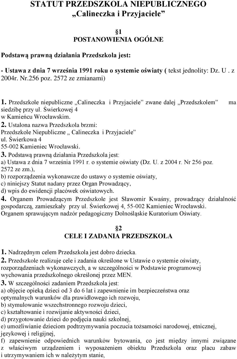 Świerkowa 4 55-002 Kamieniec Wrocławski. 3. Podstawą prawną działania Przedszkola jest: a) Ustawa z dnia 7 września 1991 r. o systemie oświaty (Dz. U. z 2004 r. Nr 256 poz. 2572 ze zm.