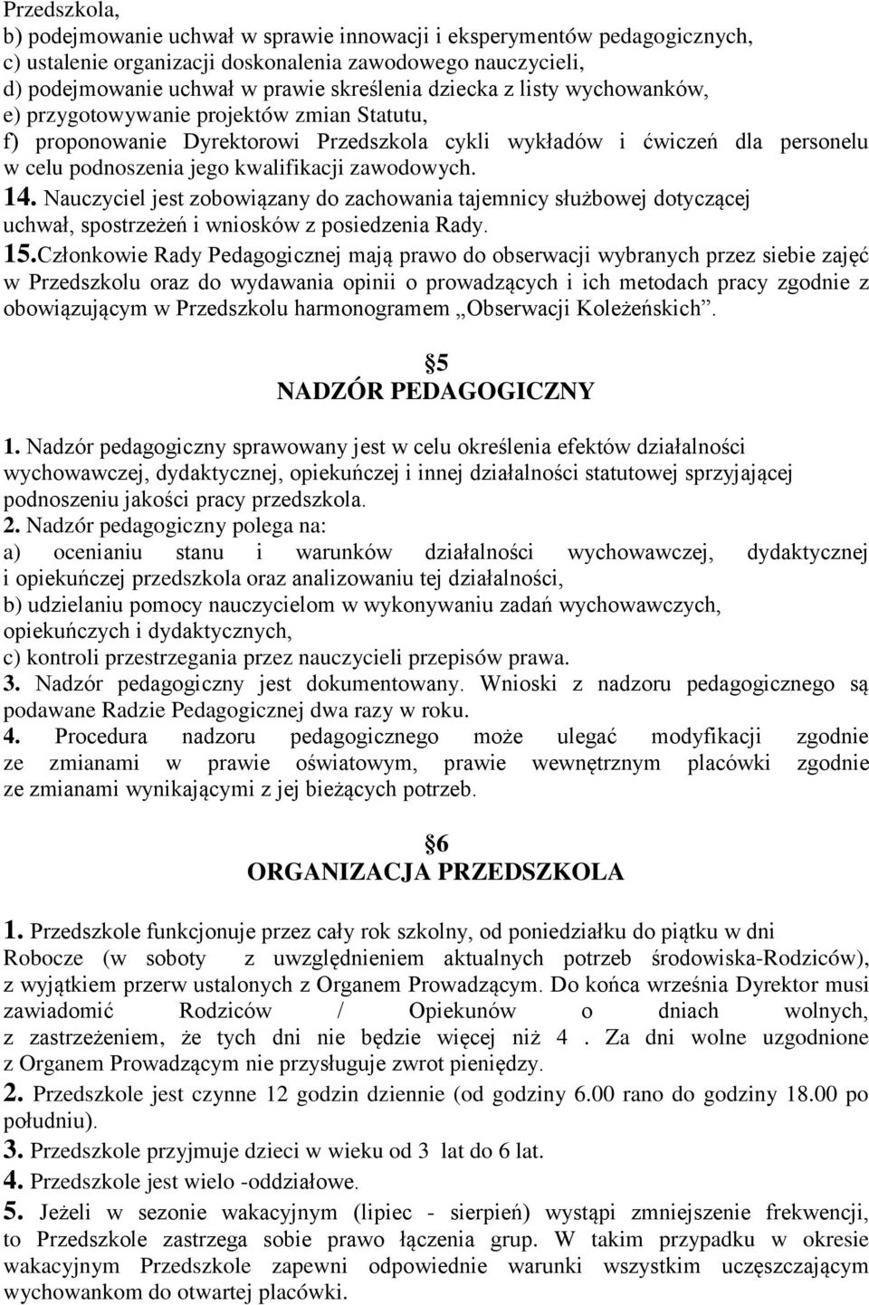 14. Nauczyciel jest zobowiązany do zachowania tajemnicy służbowej dotyczącej uchwał, spostrzeżeń i wniosków z posiedzenia Rady. 15.