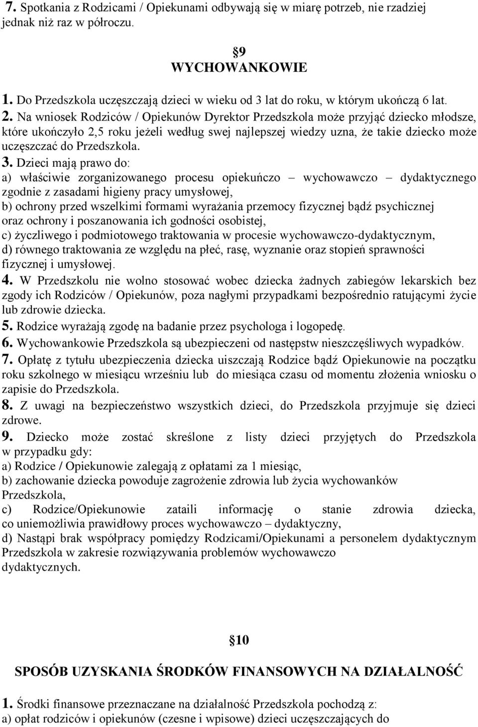 Na wniosek Rodziców / Opiekunów Dyrektor Przedszkola może przyjąć dziecko młodsze, które ukończyło 2,5 roku jeżeli według swej najlepszej wiedzy uzna, że takie dziecko może uczęszczać do Przedszkola.