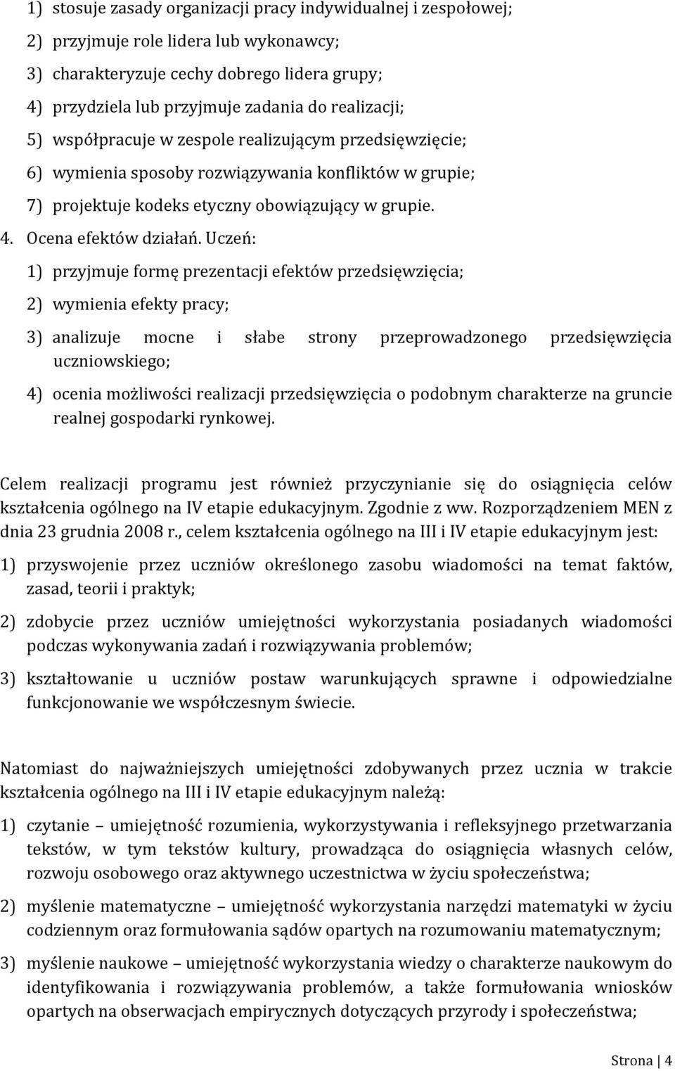 Uczeń: 1) przyjmuje formę prezentacji efektów przedsięwzięcia; 2) wymienia efekty pracy; 3) analizuje mocne i słabe strony przeprowadzonego przedsięwzięcia uczniowskiego; 4) ocenia możliwości