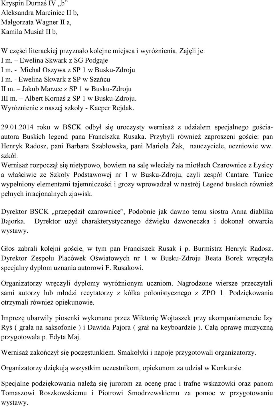 Wyróżnienie z naszej szkoły - Kacper Rejdak. 29.01.2014 roku w BSCK odbył się uroczysty wernisaż z udziałem specjalnego gościaautora Buskich legend pana Franciszka Rusaka.
