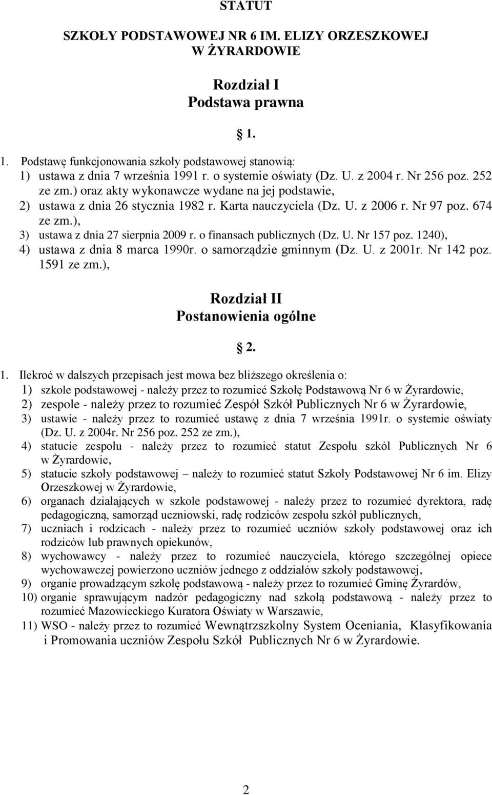 674 ze zm.), 3) ustawa z dnia 27 sierpnia 2009 r. o finansach publicznych (Dz. U. Nr 157 poz. 1240), 4) ustawa z dnia 8 marca 1990r. o samorządzie gminnym (Dz. U. z 2001r. Nr 142 poz. 1591 ze zm.