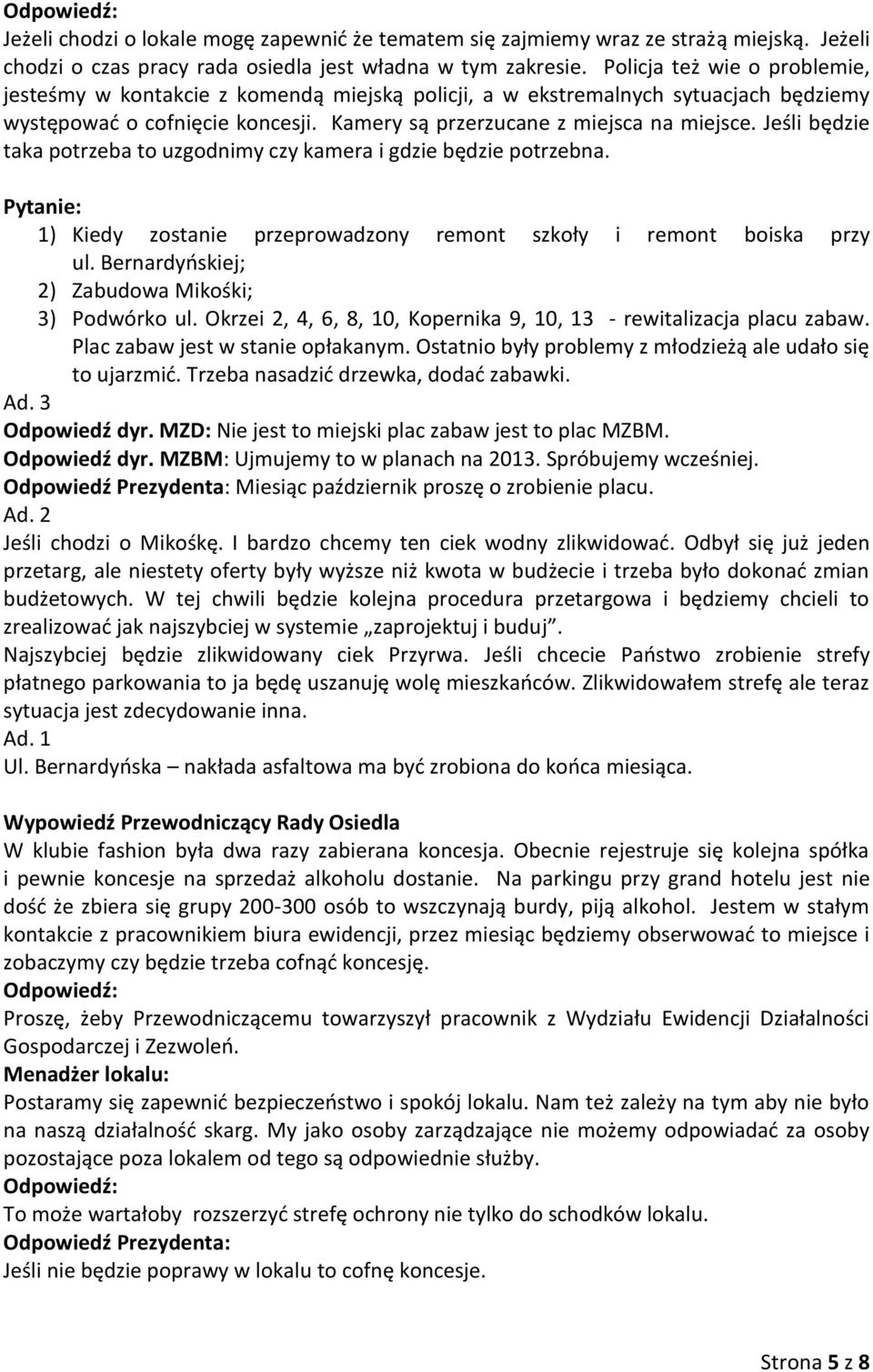 Jeśli będzie taka potrzeba to uzgodnimy czy kamera i gdzie będzie potrzebna. 1) Kiedy zostanie przeprowadzony remont szkoły i remont boiska przy ul.