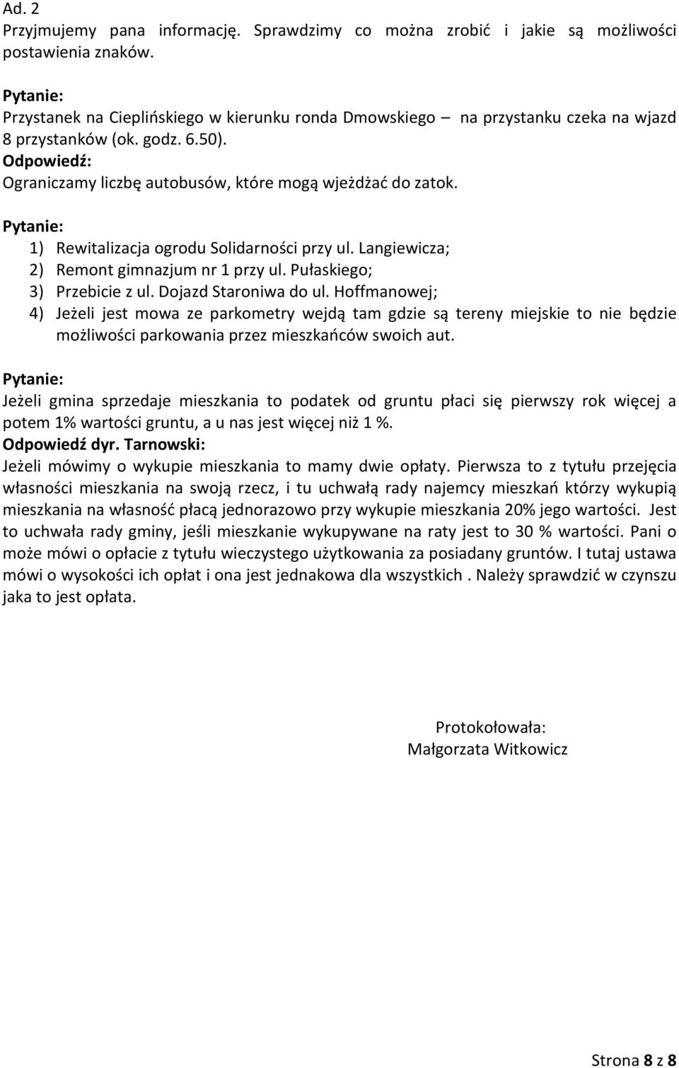 1) Rewitalizacja ogrodu Solidarności przy ul. Langiewicza; 2) Remont gimnazjum nr 1 przy ul. Pułaskiego; 3) Przebicie z ul. Dojazd Staroniwa do ul.