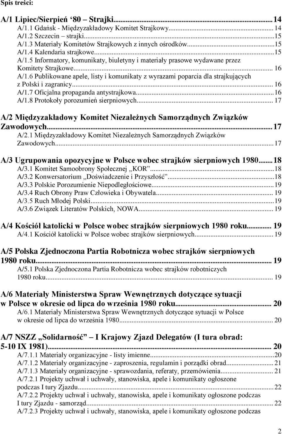 6 Publikowane apele, listy i komunikaty z wyrazami poparcia dla strajkujących z Polski i zagranicy... 16 A/1.7 Oficjalna propaganda antystrajkowa... 16 A/1.8 Protokoły porozumień sierpniowych.