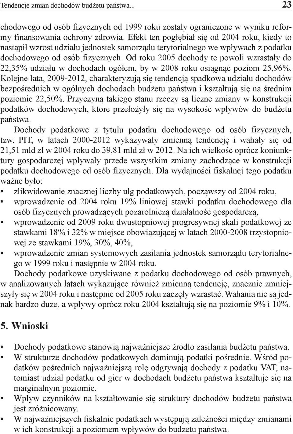 Od roku 2005 dochody te powoli wzrastały do 22,35% udziału w dochodach ogółem, by w 2008 roku osiągnąć poziom 25,96%.