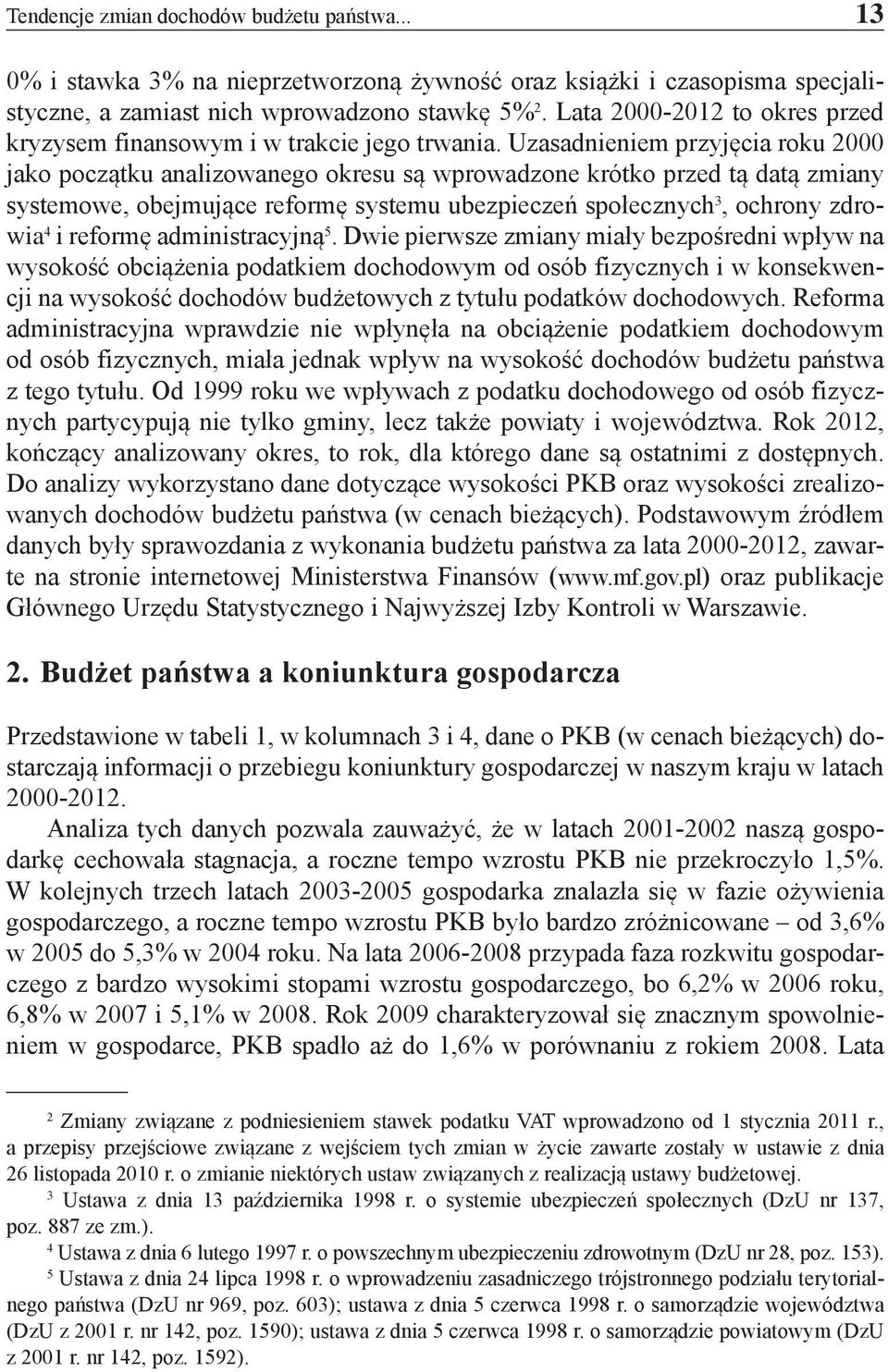 Uzasadnieniem przyjęcia roku 2000 jako początku analizowanego okresu są wprowadzone krótko przed tą datą zmiany systemowe, obejmujące reformę systemu ubezpieczeń społecznych 3, ochrony zdrowia 4 i