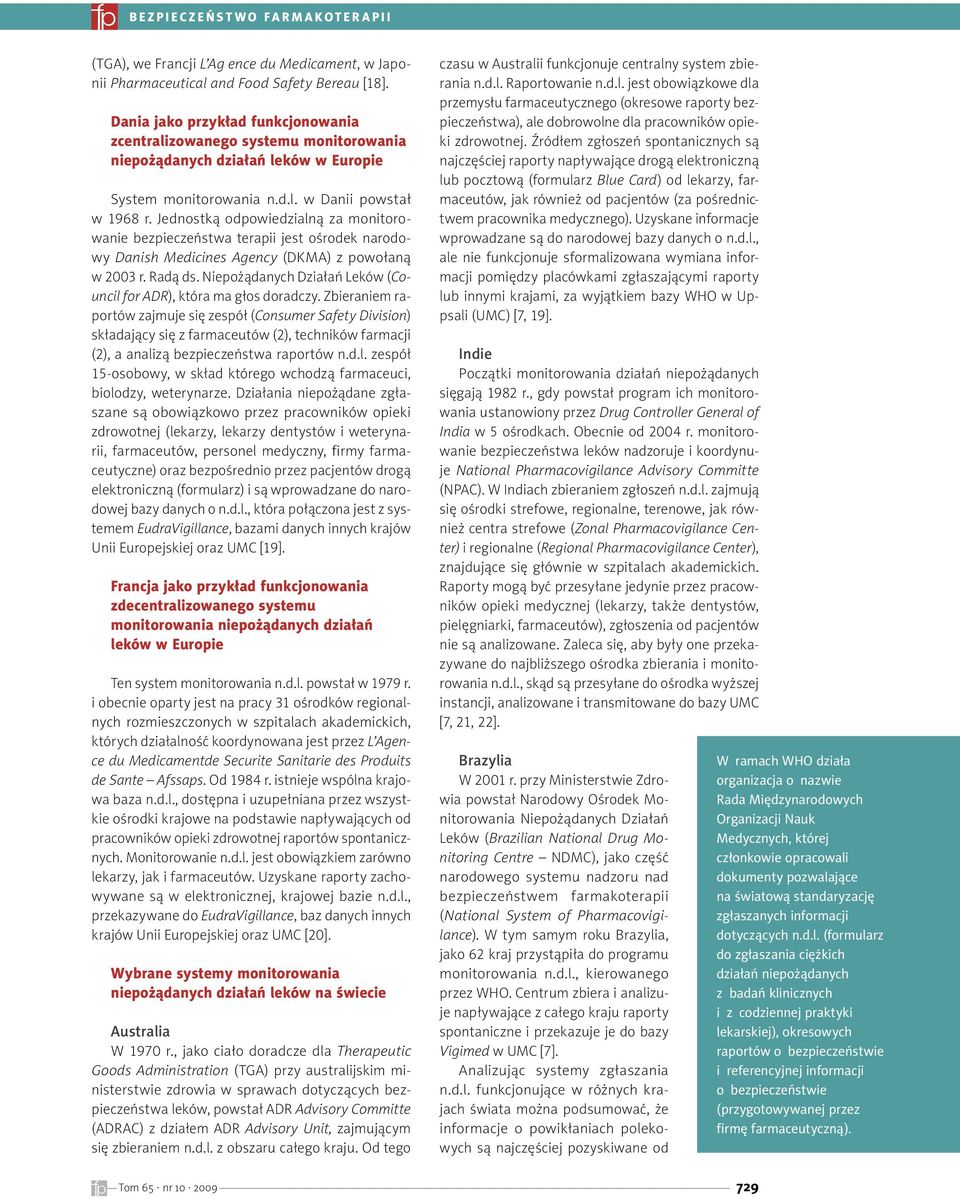 Jednostką odpowiedzialną za monitorowanie bezpieczeństwa terapii jest ośrodek narodowy Danish Medicines Agency (DKMA) z powołaną w 2003 r. Radą ds.