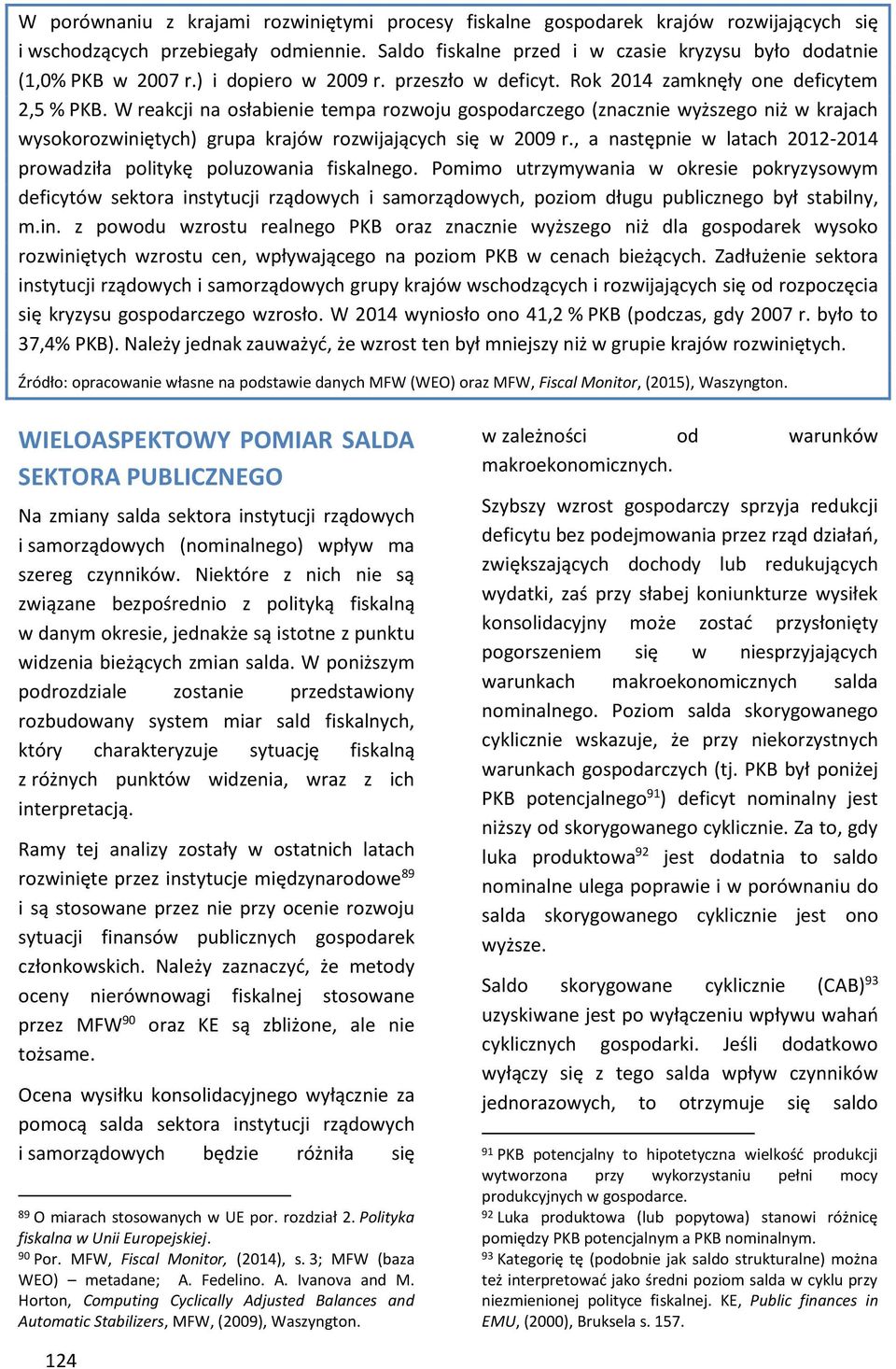 , nstępnie w lth 212-214 prowdził politykę poluzowni fisklnego. Pomimo utrzymywni w okresie pokryzysowym defiytów sektor ins