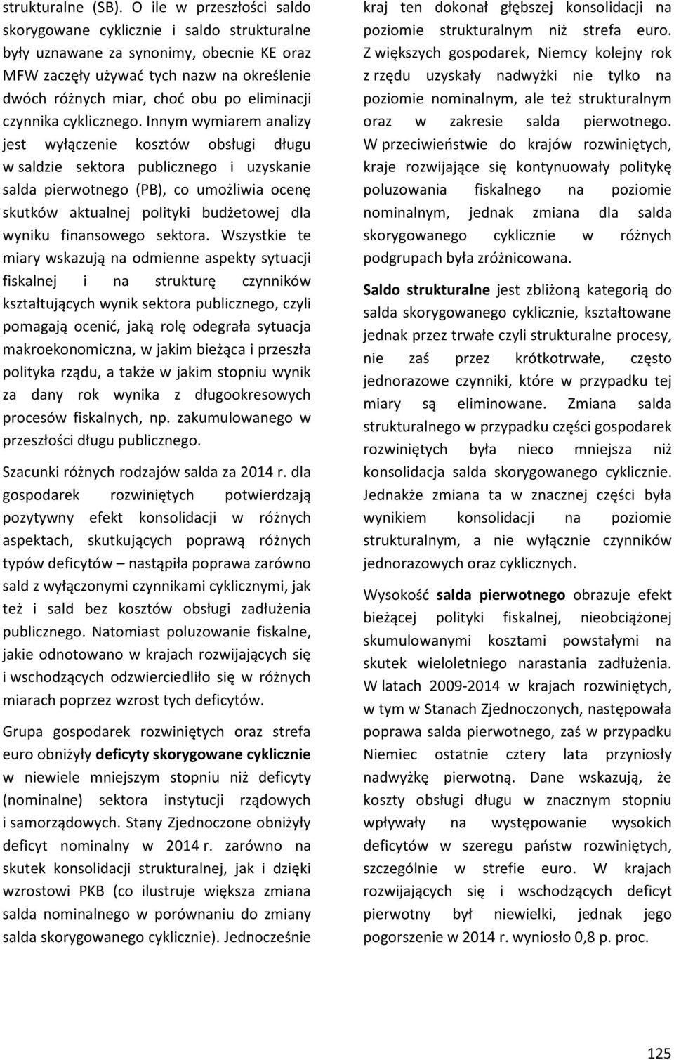 Innym wymirem nlizy jest wyłązenie kosztów osługi długu w sldzie sektor puliznego i uzysknie sld pierwotnego (PB), o umożliwi oenę skutków ktulnej polityki udżetowej dl wyniku finnsowego sektor.