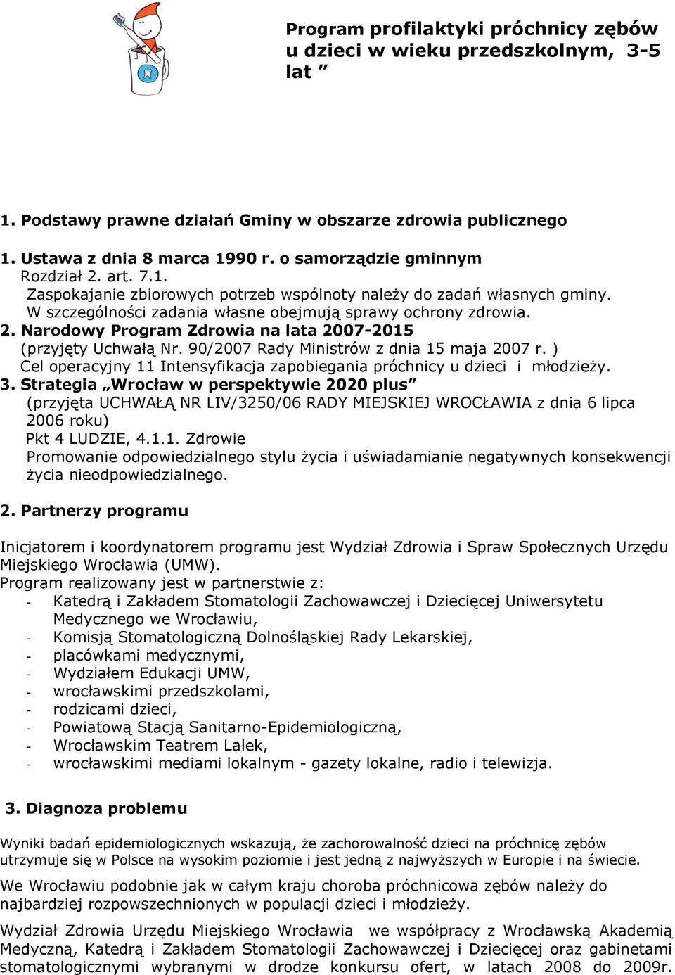 90/2007 Rady Ministrów z dnia 15 maja 2007 r. ) Cel operacyjny 11 Intensyfikacja zapobiegania próchnicy u dzieci i młodzieży. 3.