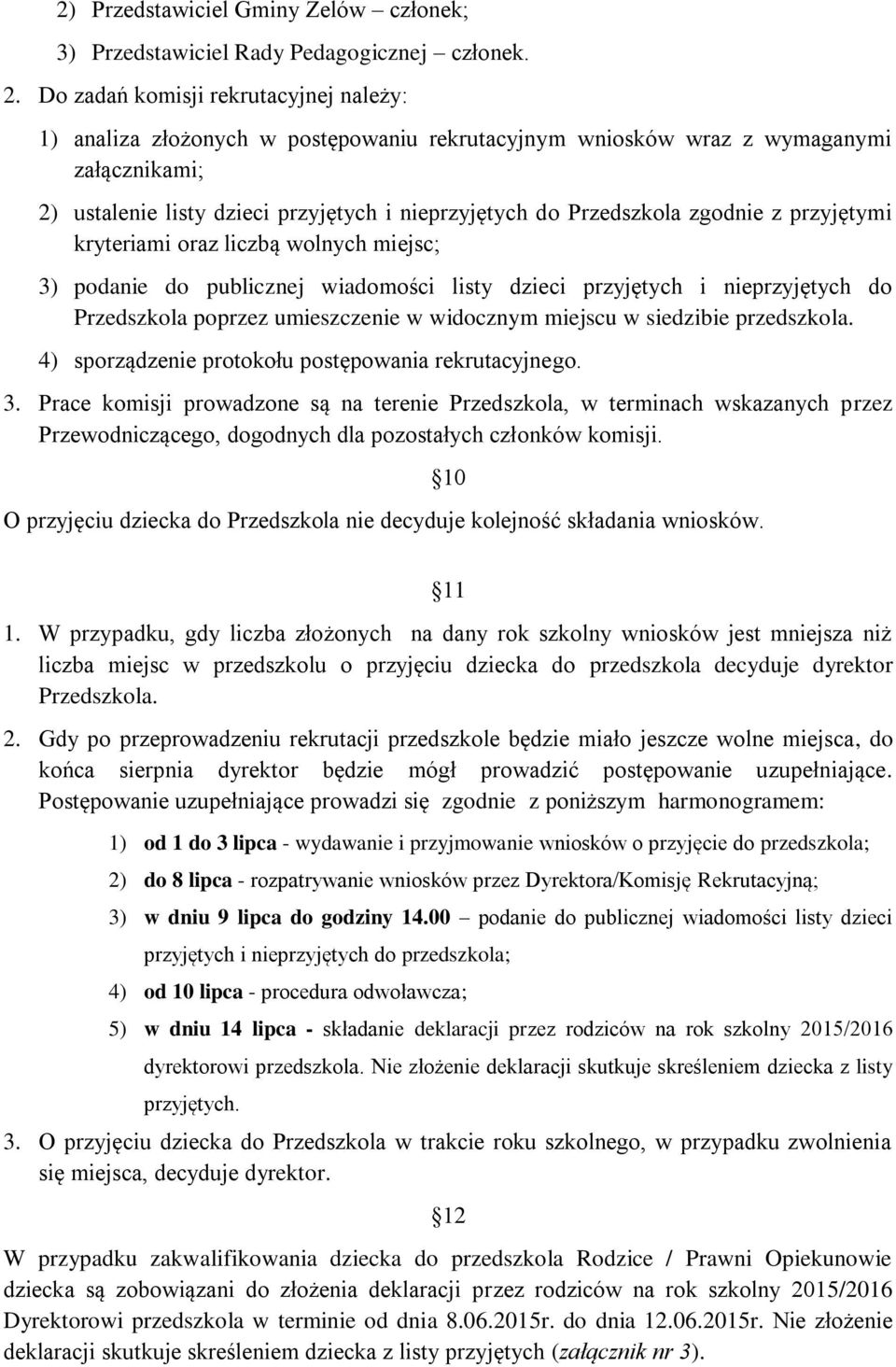 zgodnie z przyjętymi kryteriami oraz liczbą wolnych miejsc; 3) podanie do publicznej wiadomości listy dzieci przyjętych i nieprzyjętych do Przedszkola poprzez umieszczenie w widocznym miejscu w