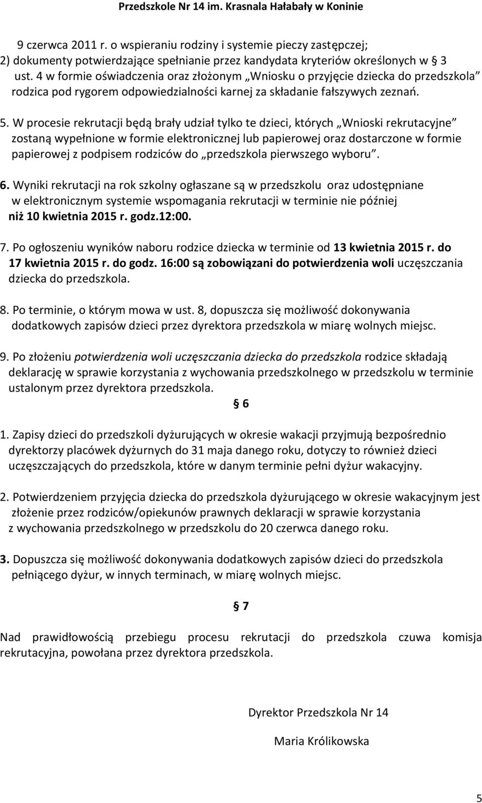 W procesie rekrutacji będą brały udział tylko te dzieci, których Wnioski rekrutacyjne zostaną wypełnione w formie elektronicznej lub papierowej oraz dostarczone w formie papierowej z podpisem
